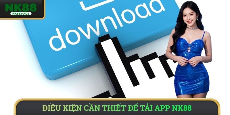 Điều kiện cần thiết để tải app NK88 