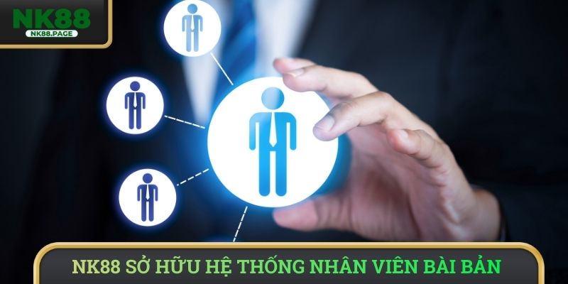 NK88 sở hữu hệ thống nhân viên bài bản 