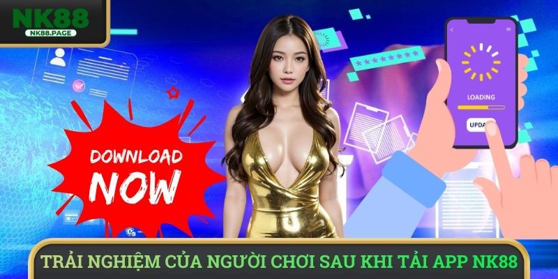 Trải nghiệm của người chơi sau khi tải app NK88 